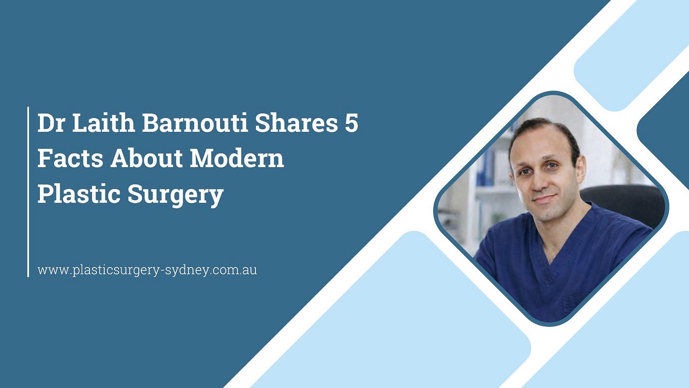 Dr Laith Barnouti Shares 5 Facts About Modern Plastic Surgery