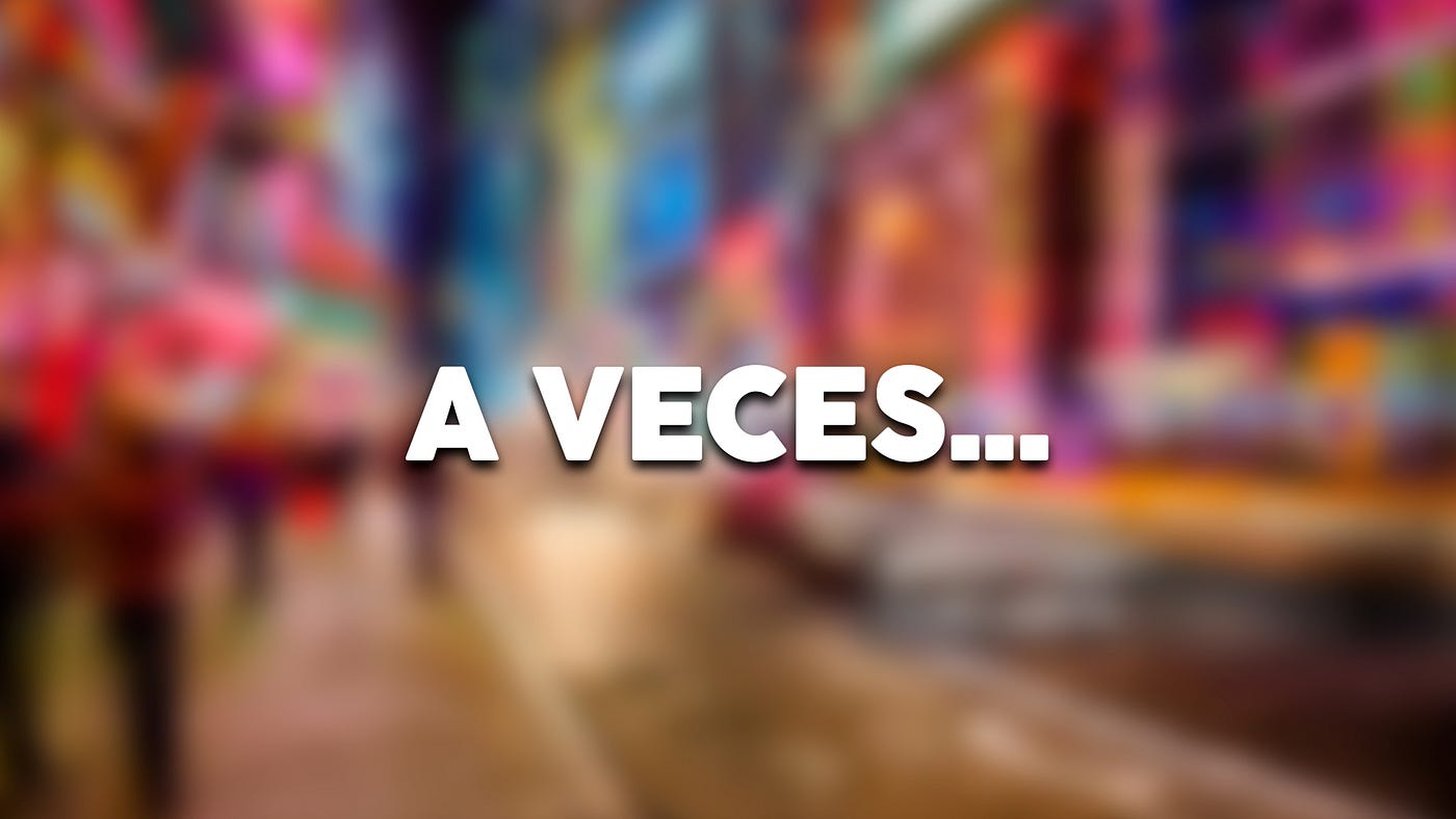 A veces…