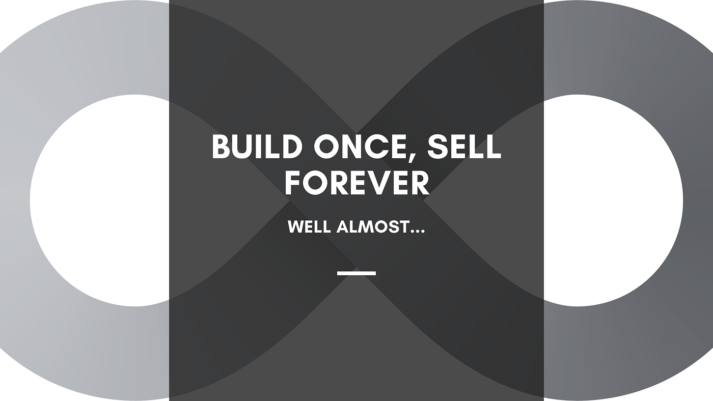 Build Once, Sell Forever (Well… Almost)