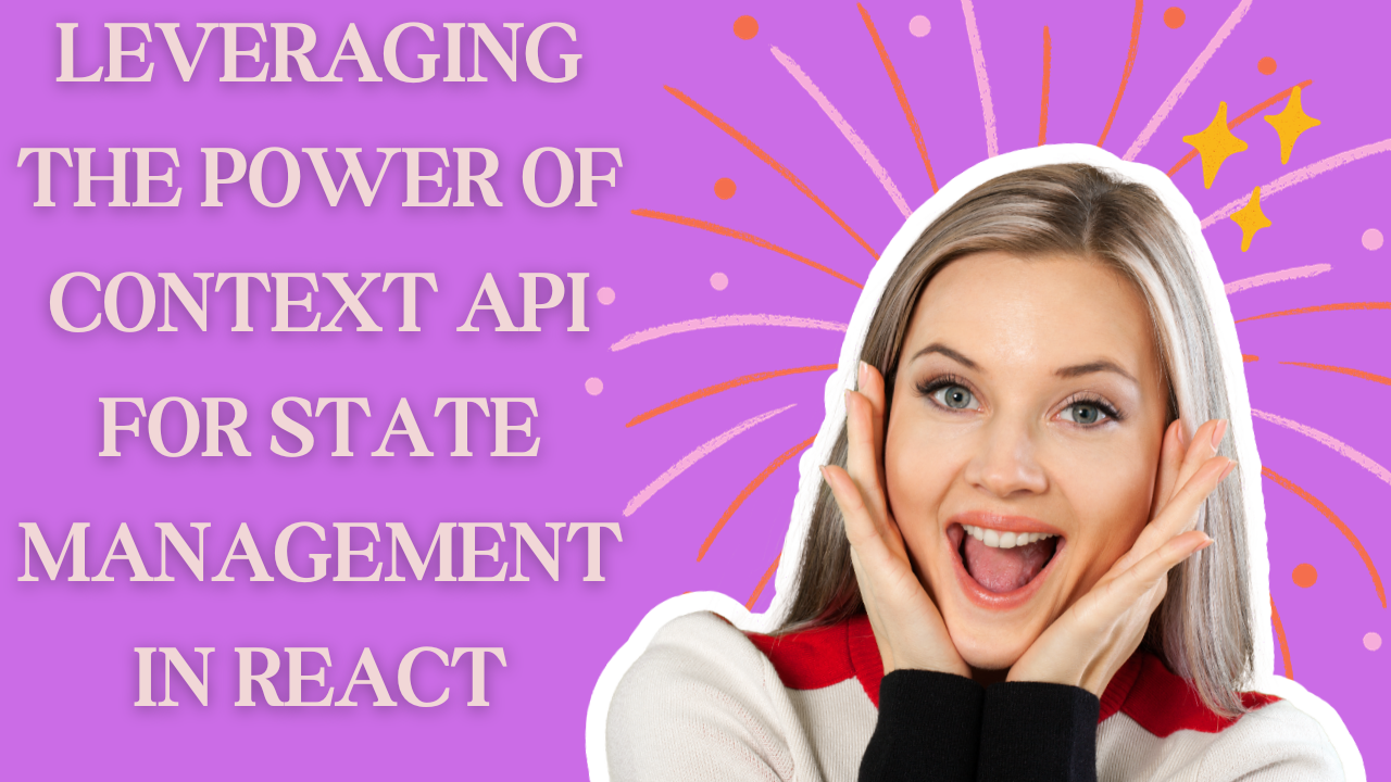 Leveraging the Power of Context API for State Management in React