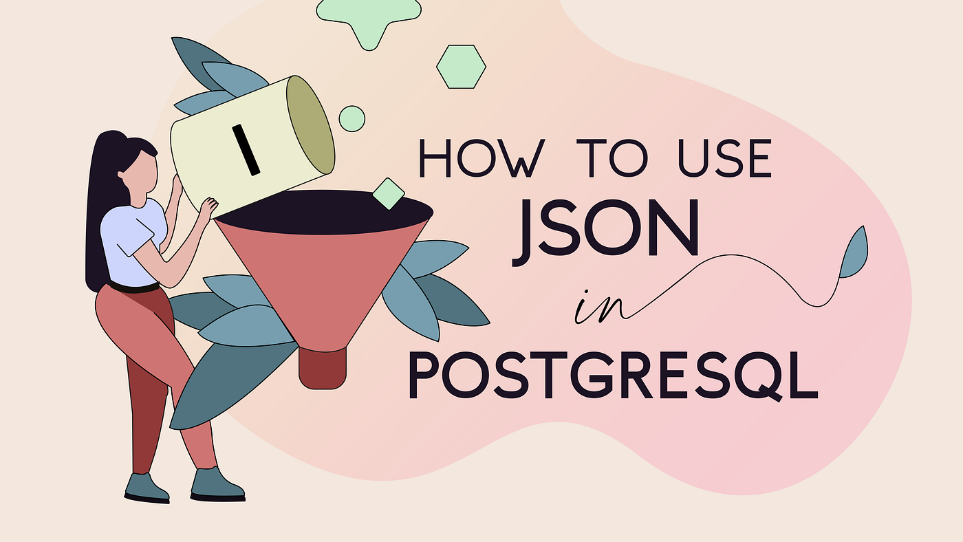 How to Use the JSON Data Type in PostgreSQL | Segmentify Tech Blog