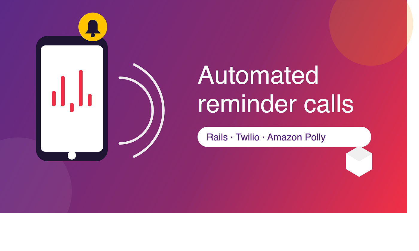 Building Automated Reminder Calls with Ruby on Rails, Twilio, and Amazon Polly