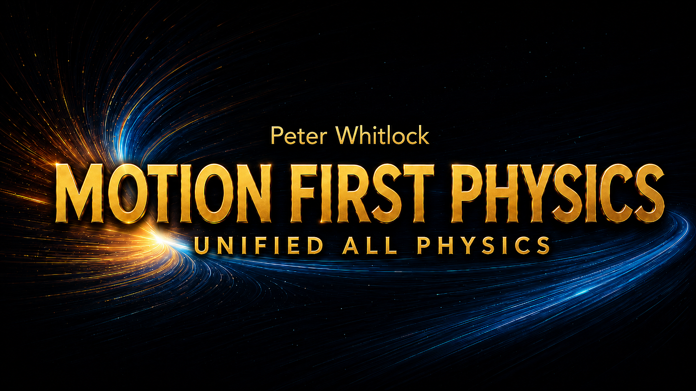 Peter Whitlock Motion First Physics: WHY I named it Peter Whitlock Motion First Physics.