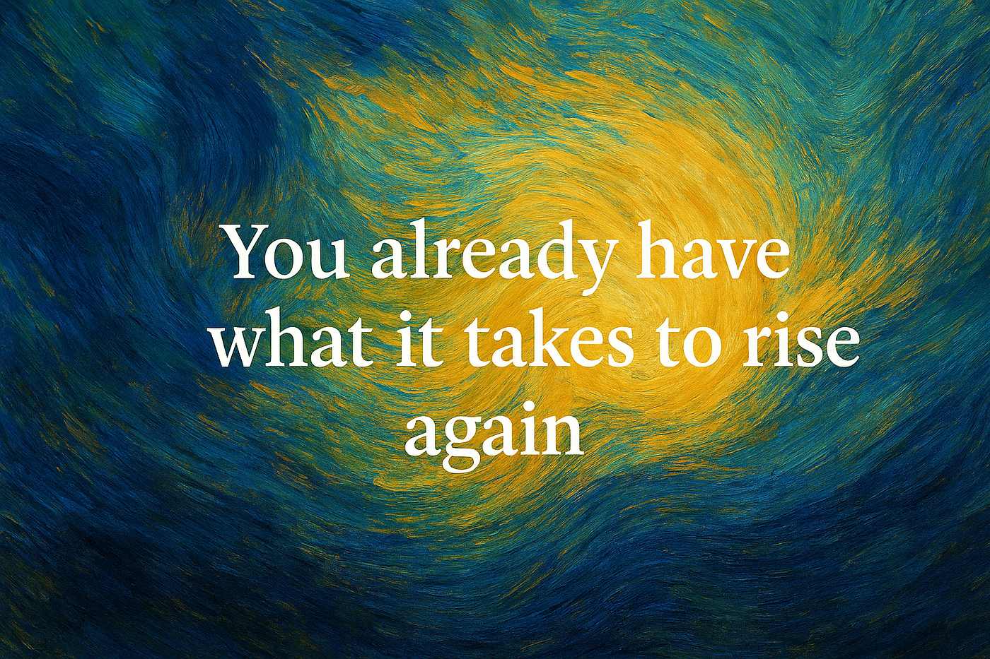 Abstract Van Gogh–style digital painting with swirling blues, greens, and golden tones, featuring the motivational quote: “You already have what it takes to rise again. — James Barbour”