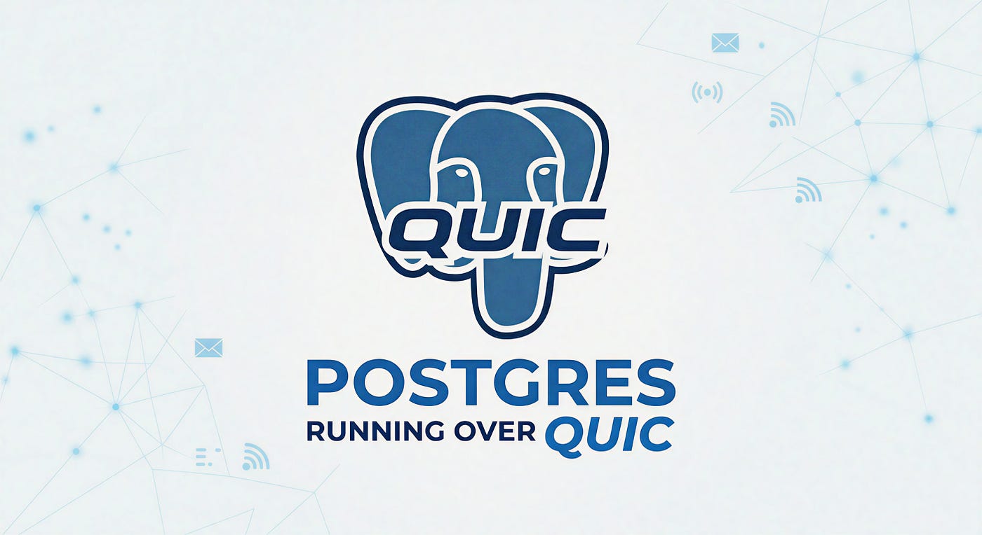 Why I put Postgres over QUIC (and why you might too)