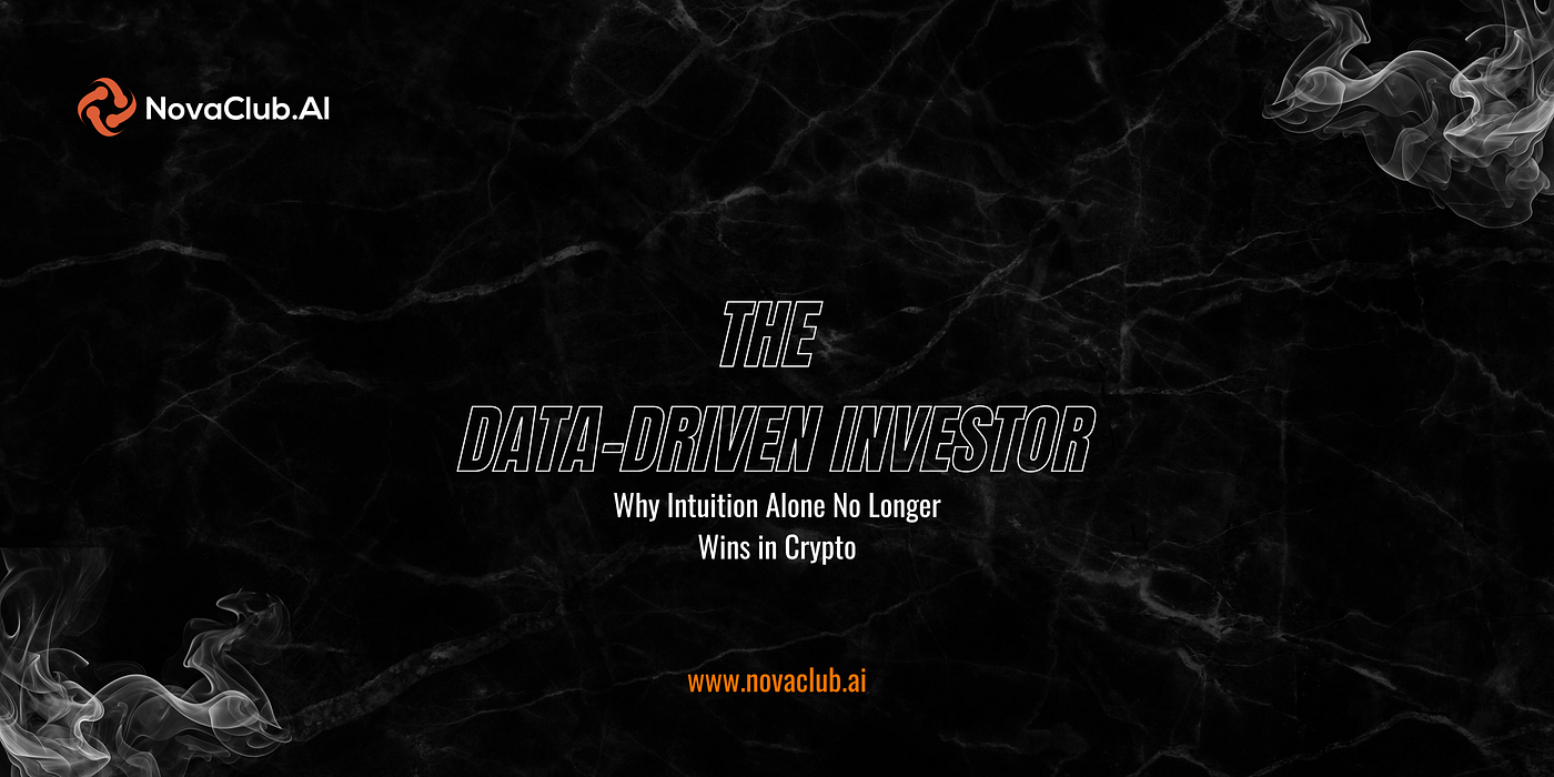 The Data-Driven Investor: Why Intuition Alone No Longer Wins in Crypto | by  Nova Club AI | Medium
