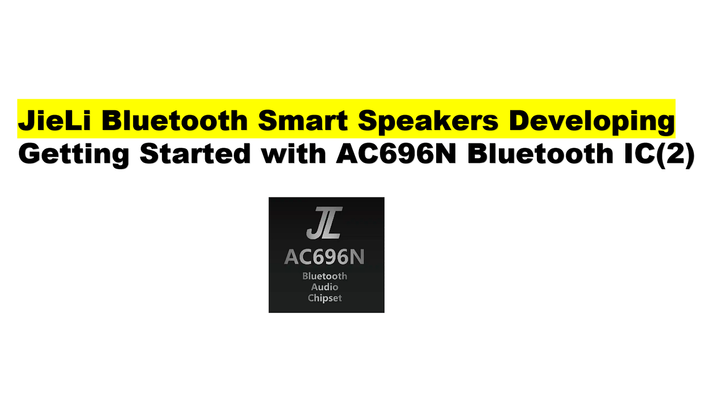 JieLi Bluetooth Smart Speakers Developing: Getting Started with AC696N Speaker SoCs(2)