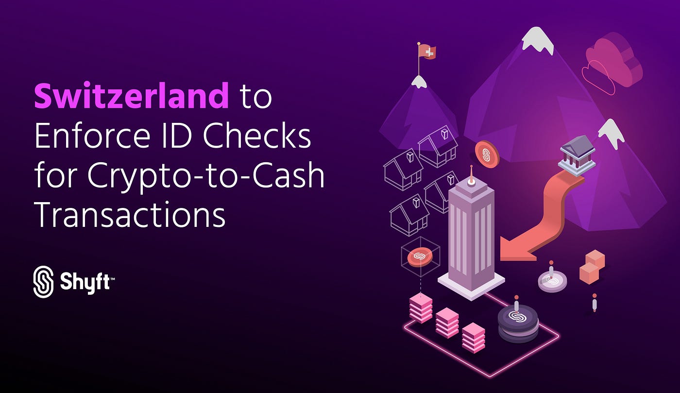 Switzerland to Enforce ID Checks for Crypto-to-Cash Transactions | by Shyft  Network | Shyft Network | Medium