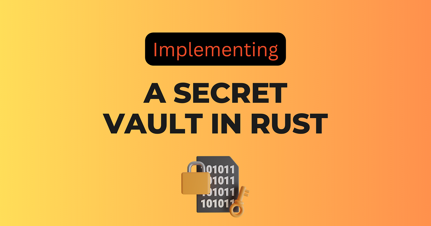 Implementing a Secret Vault in Rust | by Luis Soares | Dev Genius