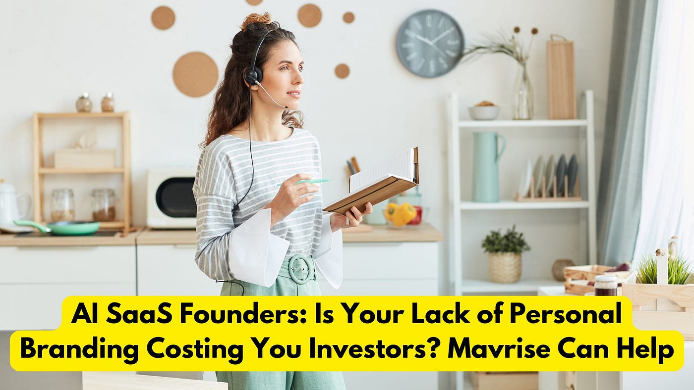 AI SaaS Founders: Is Your Lack of Personal Branding Costing You Investors? Mavrise Can Help