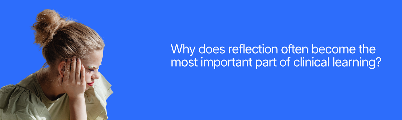 Why does reflection often become the most important part of clinical learning?