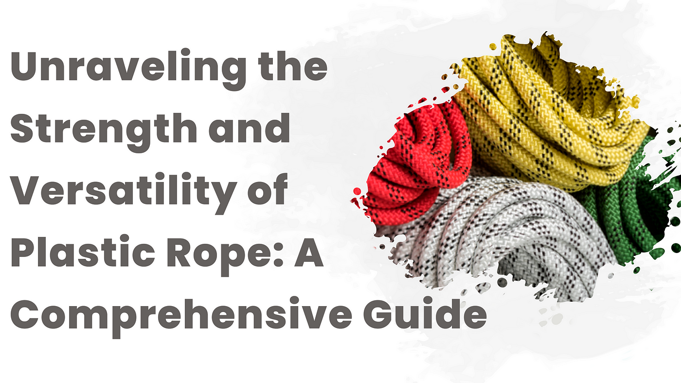 Unraveling the Strength and Versatility of Plastic Rope: A