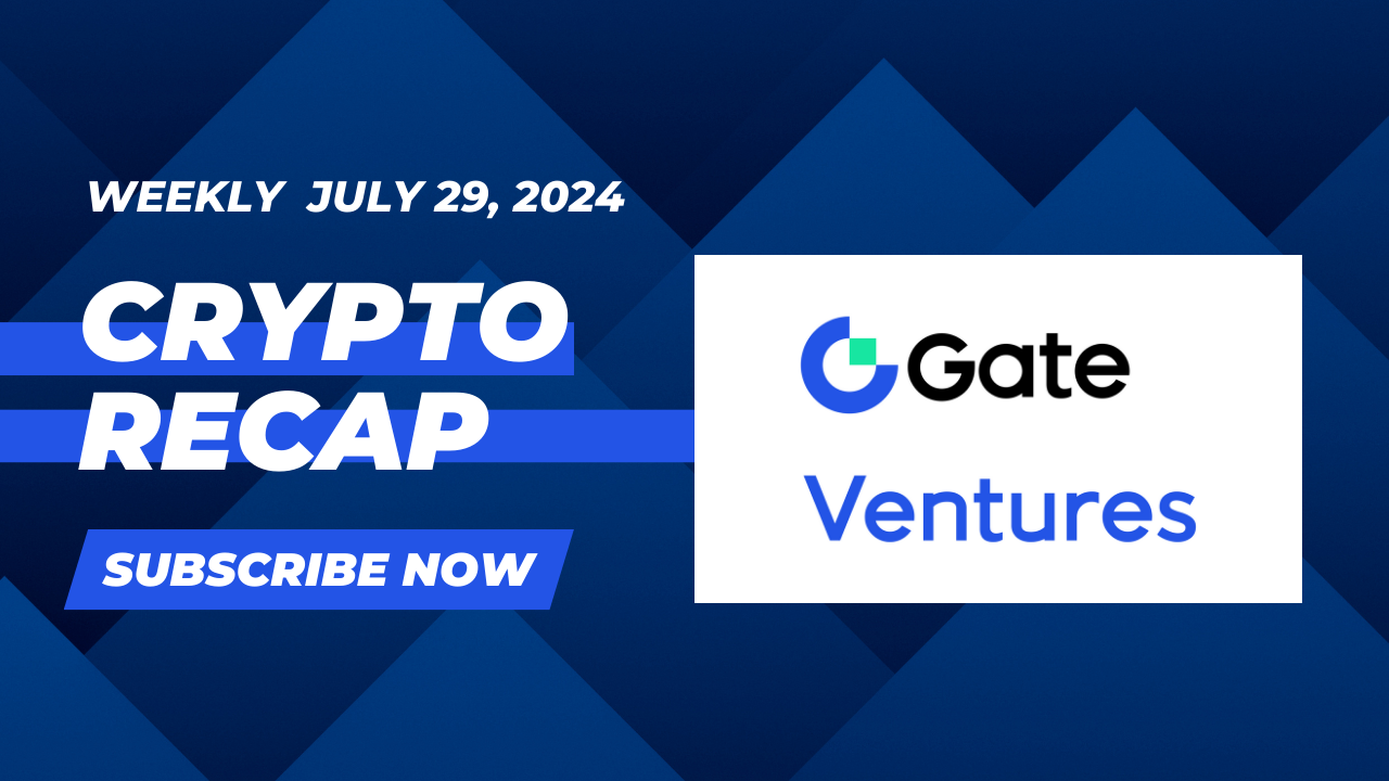 Gate Ventures Weekly Crypto Recap (Jul 29, 2024) | by Gate Ventures | Medium