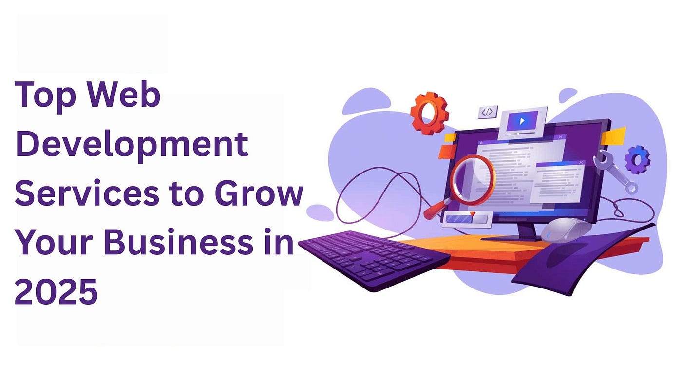 Top Web Development Services to Grow Your Business in 2025