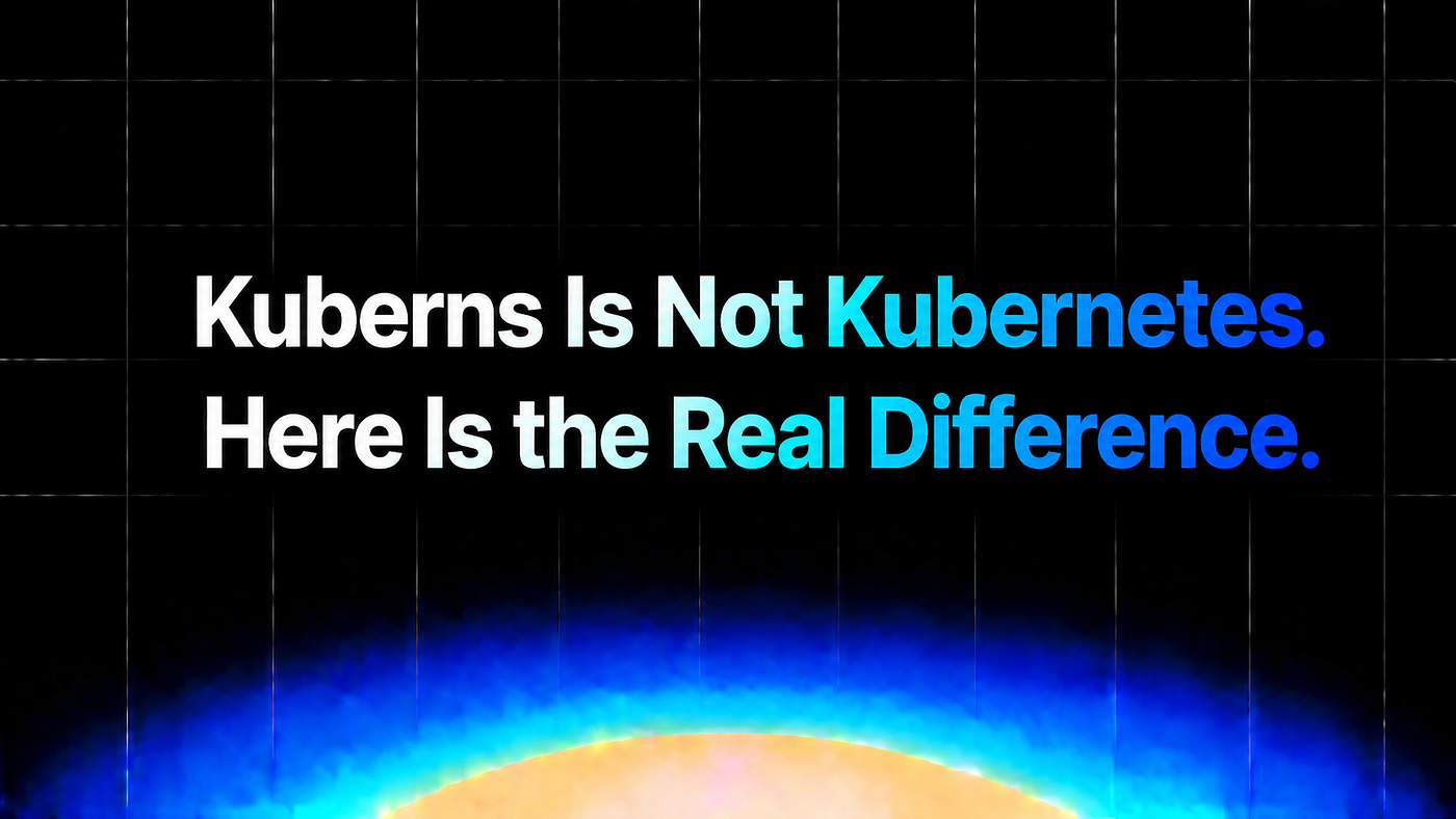 Kuberns Is Not Kubernetes. Here Is the Real Difference.