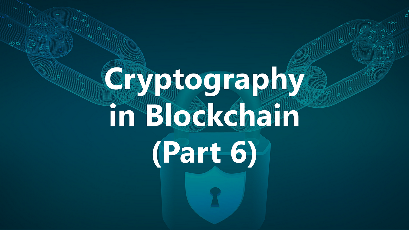 Cryptography in Blockchain (Part 6- Blockchain Series) | by 