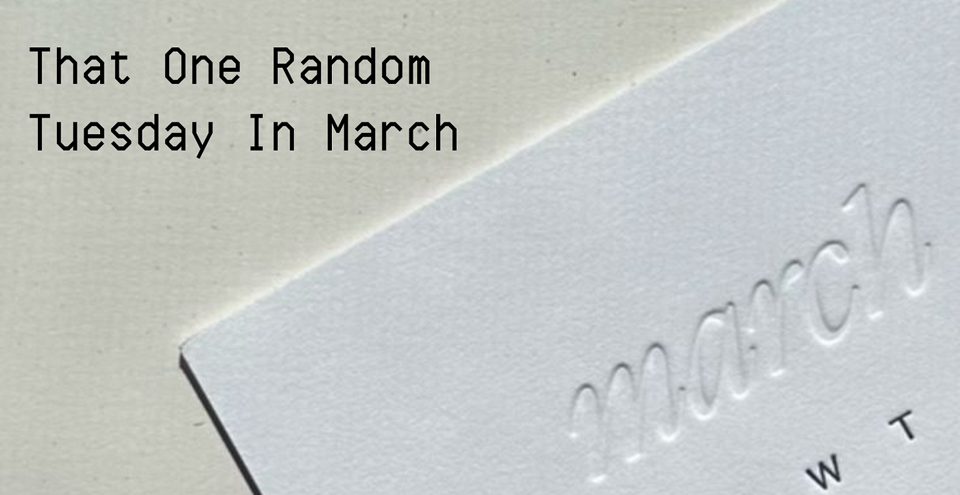 That One Random Tuesday in March: A Saga