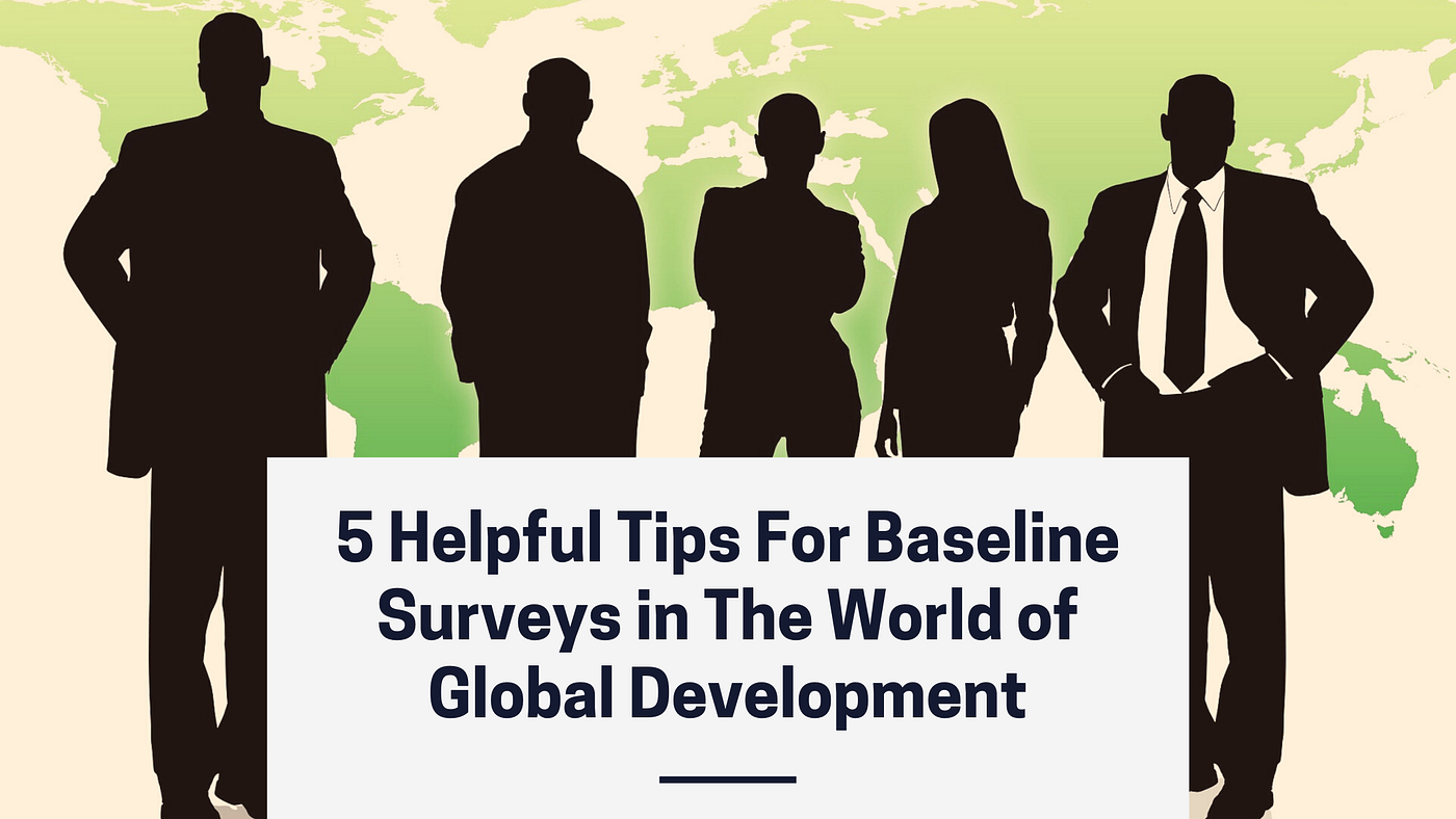 5 Helpful Tips for Baseline Surveys in the world of global development.