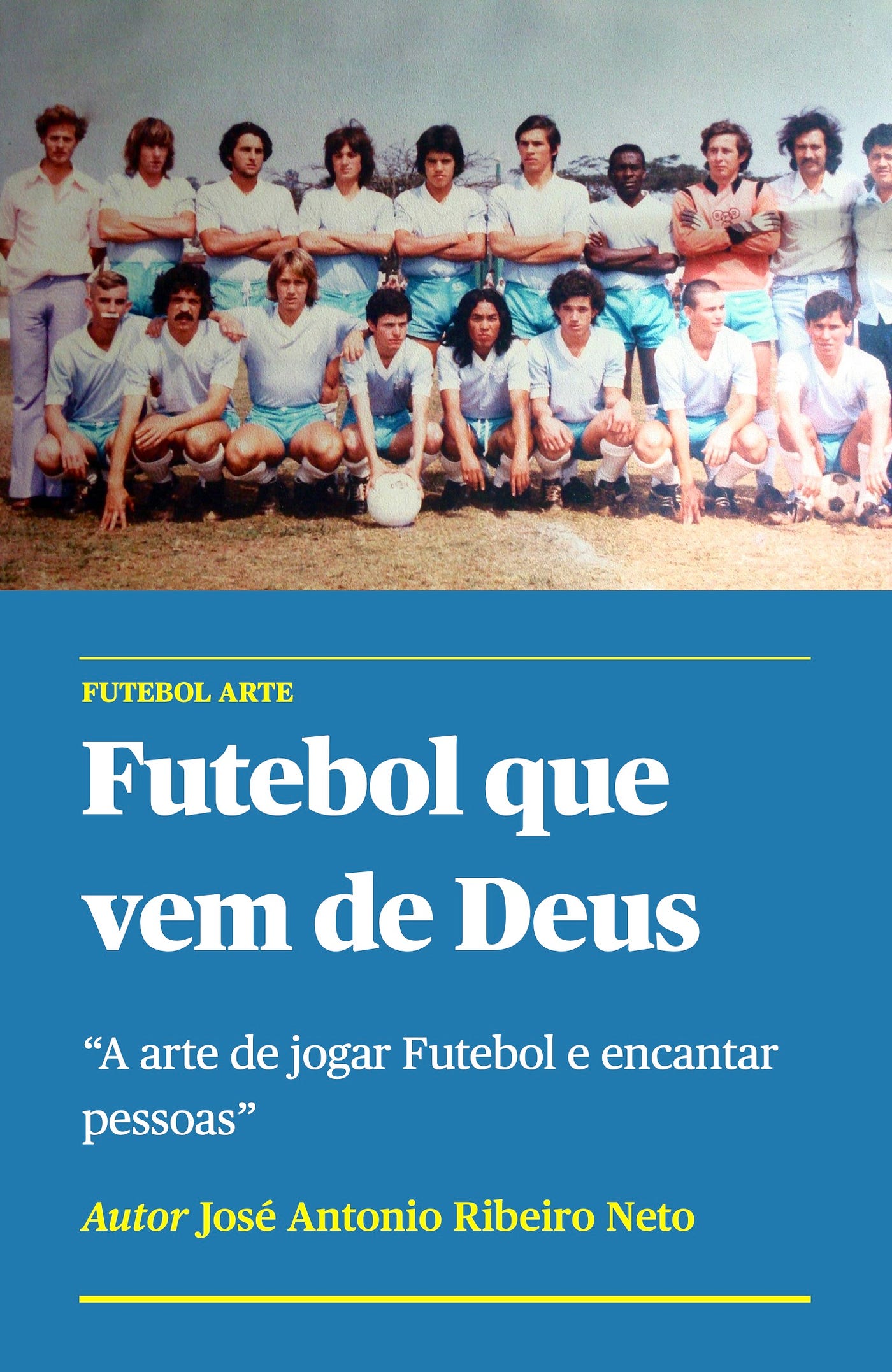 Livro Futebol que vem de Deus. A Arte de jogar Futebol e encantar…, by  José Antonio Ribeiro Neto. Zezinho., MY BOOKS JOSE ANTONIO (ZEZINHO)