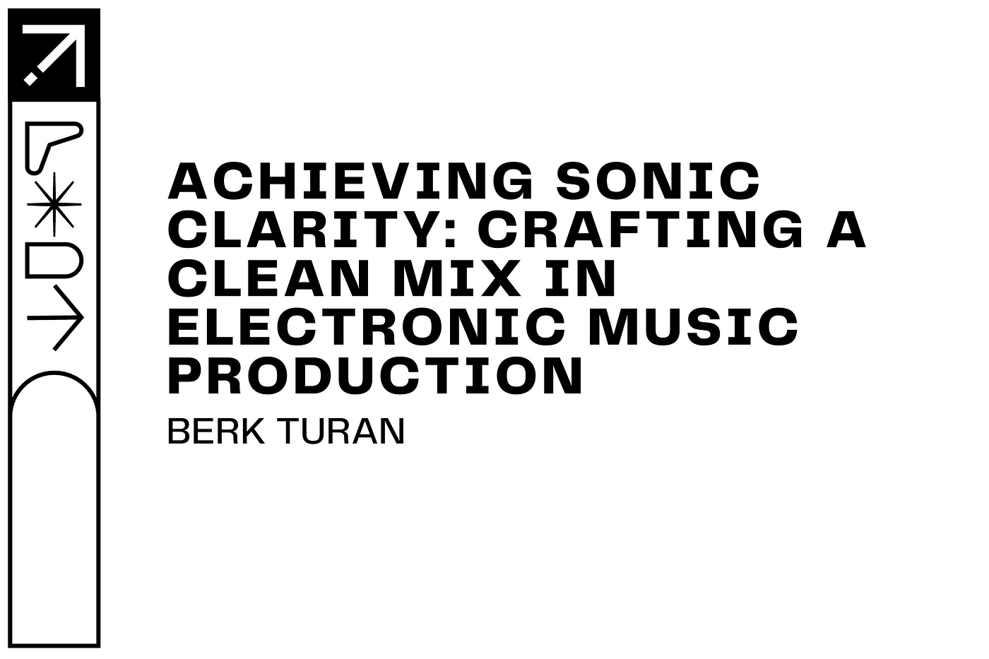Achieving Sonic Clarity: Crafting a Clean Mix in Electronic Music Production  | by Berk Turan | Medium