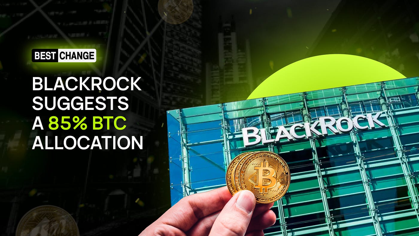 BlackRock Suggests a 85% BTC Allocation | by BestChange | Medium