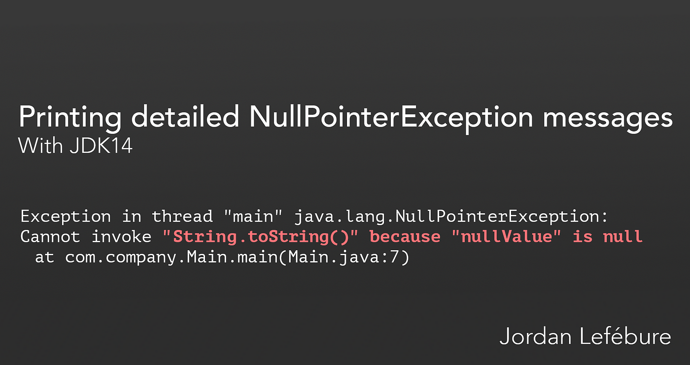 Detailed NullPointerException messages in JDK 14 | by Jordan Lefébure |  Medium