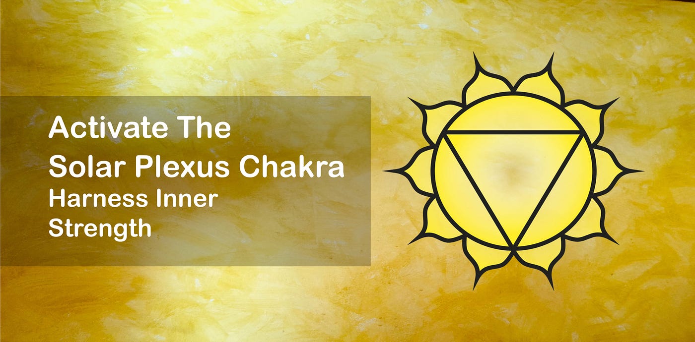 Activating The Solar Plexus Chakra to Harness Inner Strength | by