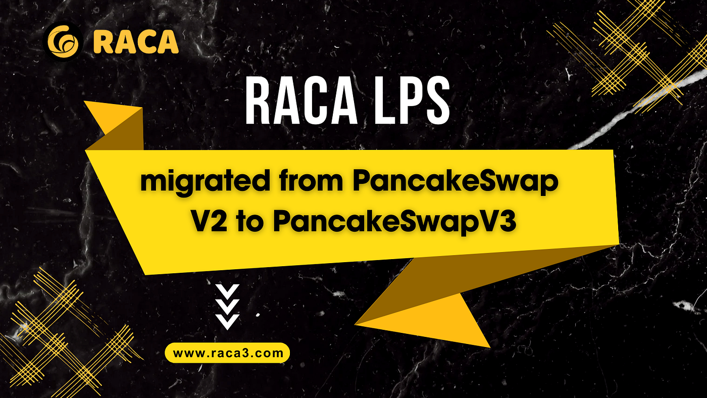 RACA LPs has migrated from PancakeSwap V2 to PancakeSwapV3. | by RACA3 |  Medium