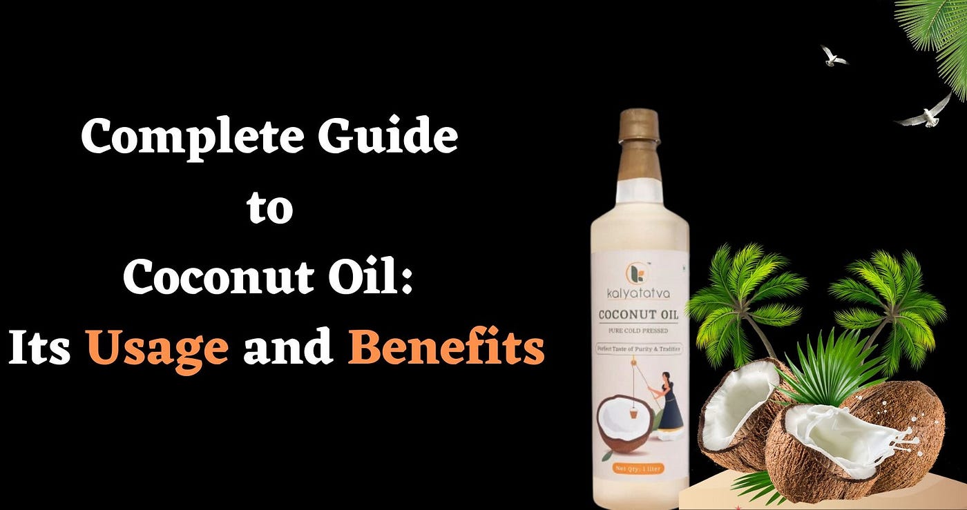 Complete Guide to Coconut Oil — Its Usage and Benefits | by Kalyatatva |  Medium