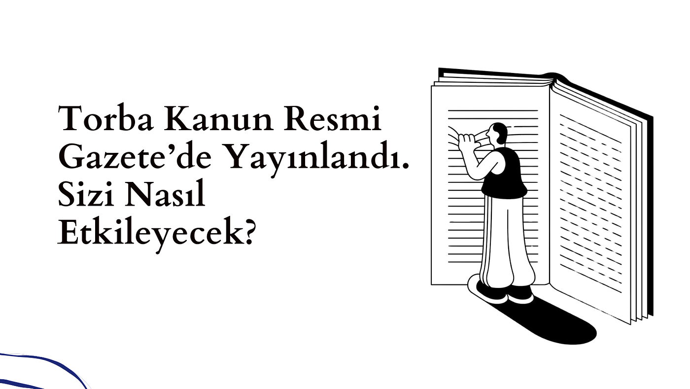 Torba Kanun Resmi Gazete’de Yayınlandı. Sizi Nasıl Etkileyecek?