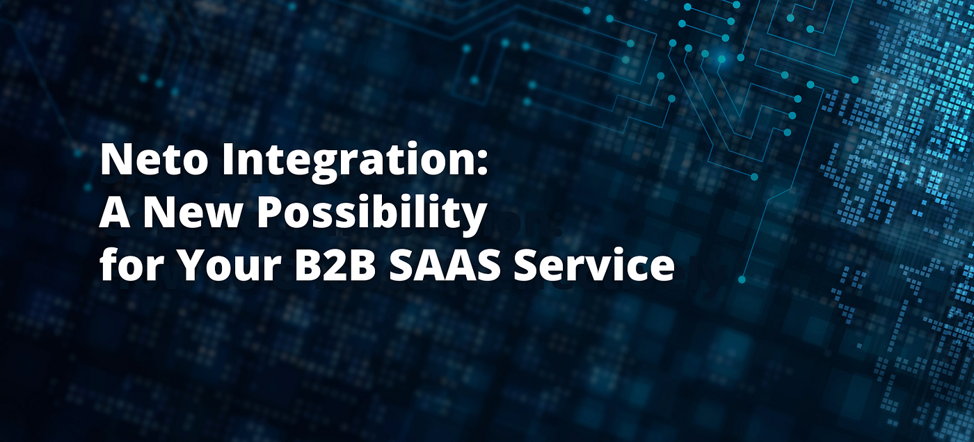 Neto Integration: A New Possibility for Your B2B SAAS Service