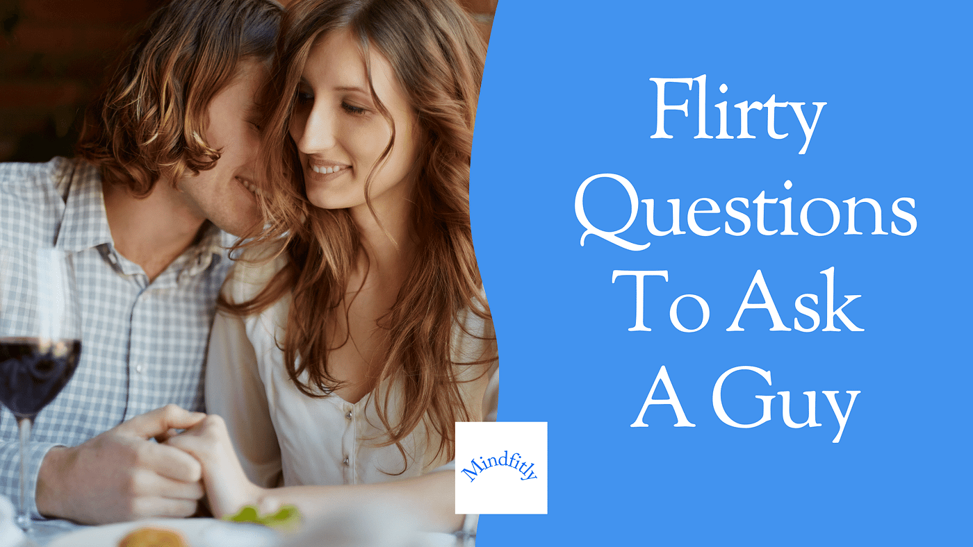 Over 100 Flirty Questions To Ask A Guy That You Like In