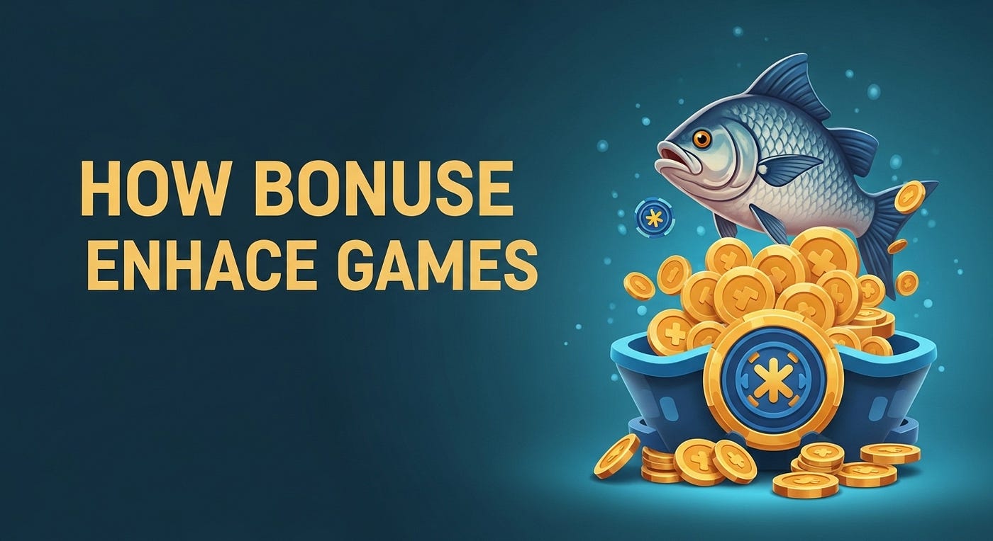 How Bonuses Enhance Fish Games and Player Experience?