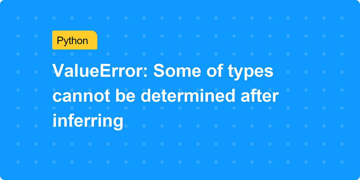 ValueError: Some of types cannot be determined after inferring 