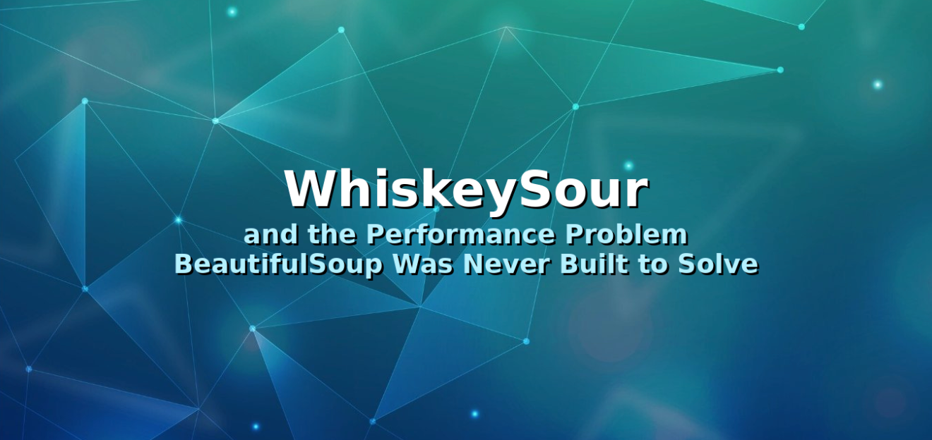 WhiskeySour and the Performance Problem BeautifulSoup Was Never Built to Solve