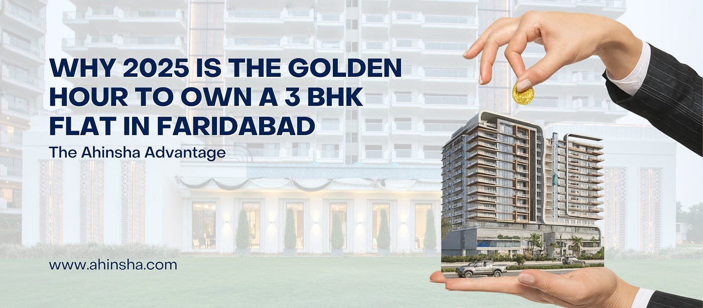 Why 2025 is Best to Buy 3 BHK Flats in Faridabad | Ahinsha Builders