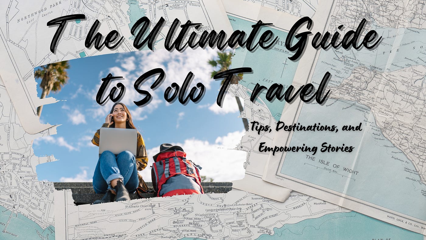 The Ultimate Guide to Solo Travel: Top Destinations for Adventurous Solo Explorers