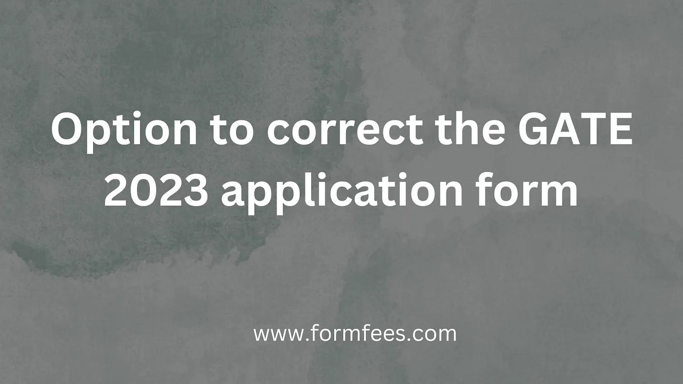 From tomorrow, gate.iitk.ac.in will offer the option to correct the GATE  2023 application form - Akshay Pathak - Medium