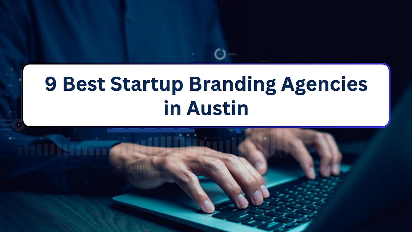 9 Best Startup Branding Agencies in Austin for New Businesses