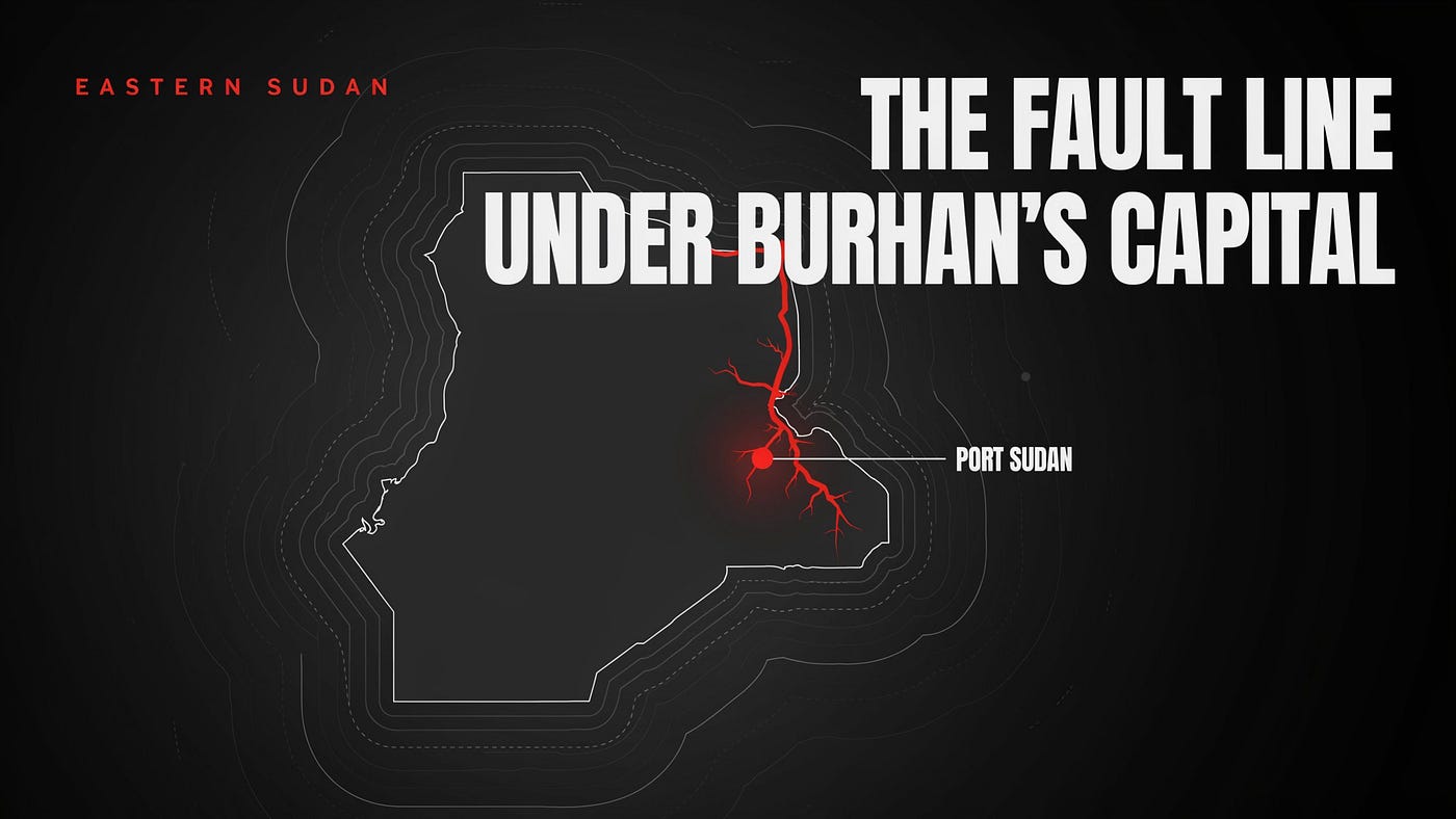Eastern Sudan: The Fault Line Under Burhan’s Capital
