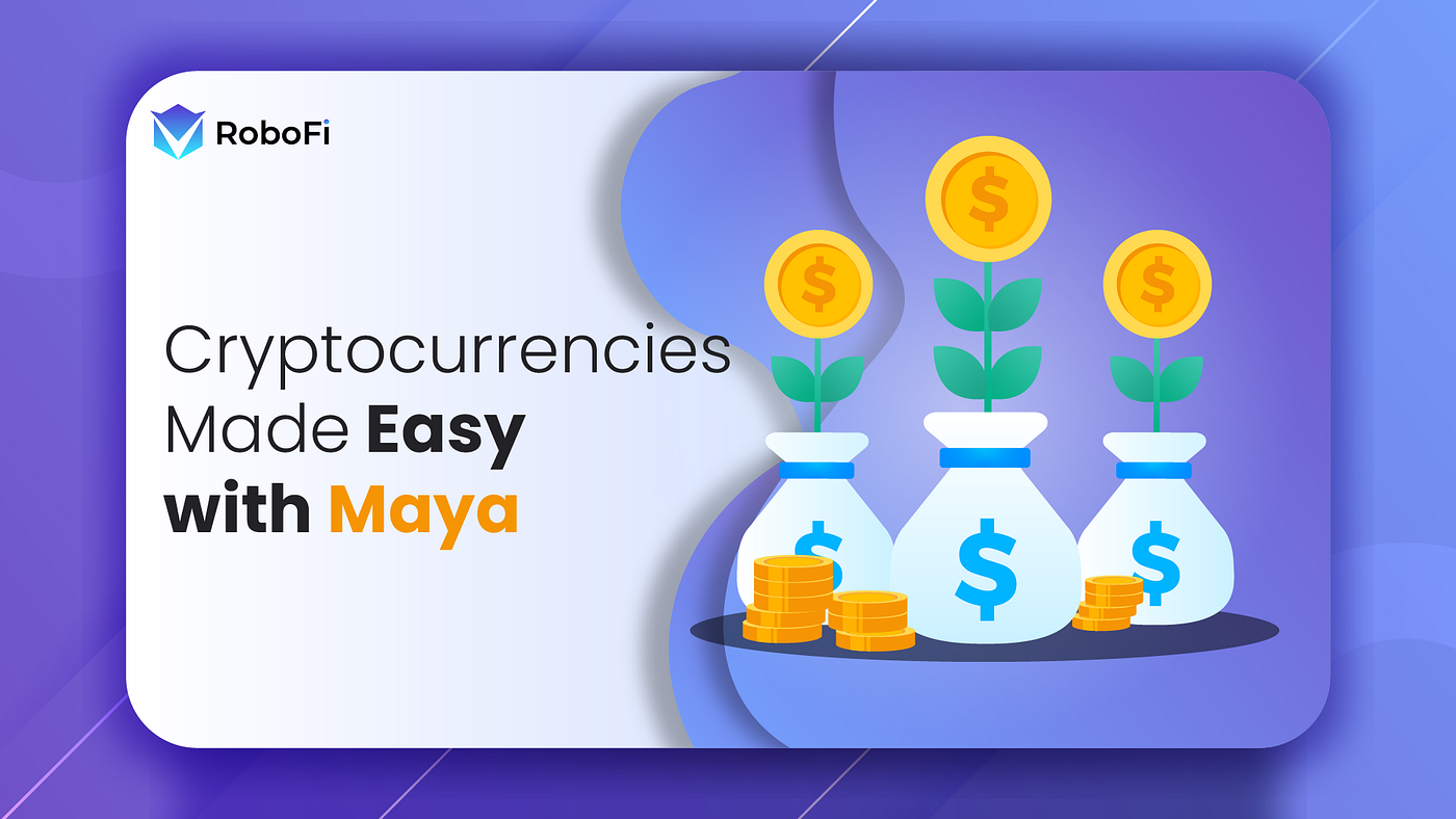 Cryptocurrency made easy with maya | by RoboFi- Kate | RoboFi_VICS | Medium