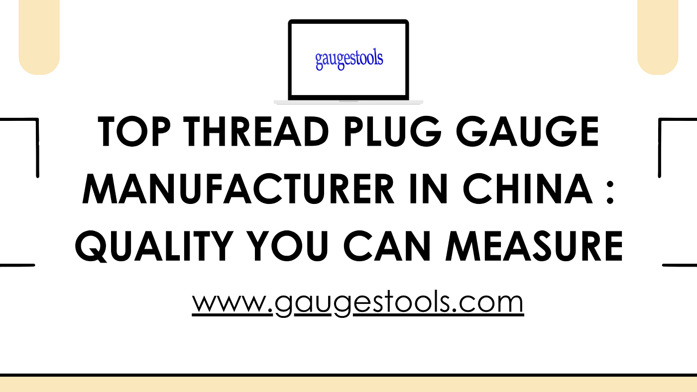 Top Thread Plug Gauge Manufacturer in China : Quality You Can Measure