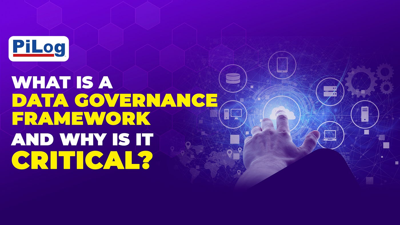What is a Data Governance Framework and Why is it Critical? — PiLog Group