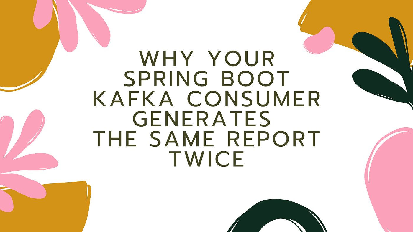 Our Kafka Consumer Generated the Same Report Twice