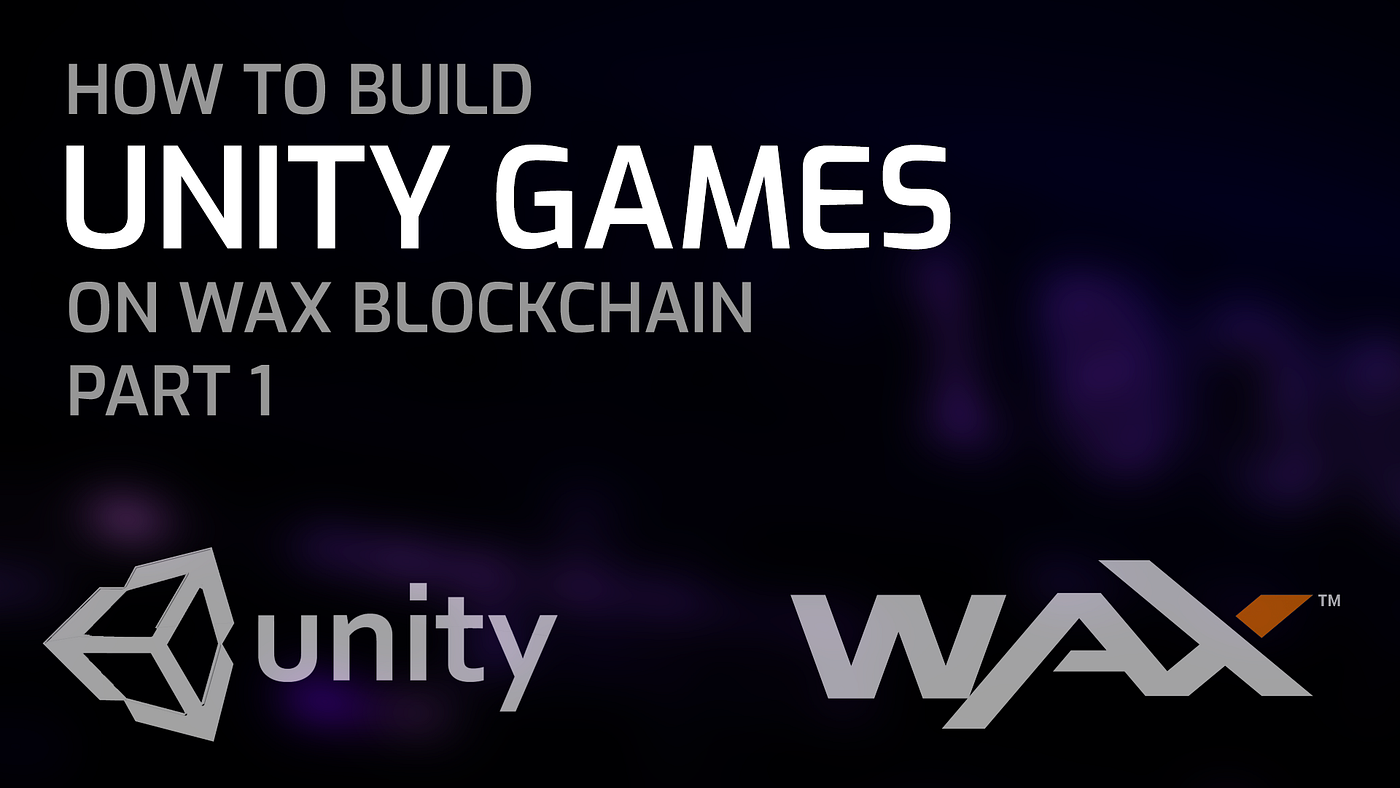 Create A Video Game On WAX Blockchain Using Unity SDK — Your Ultimate  Starter Guide, Part 1 | by Mike D Crypto | waxdao