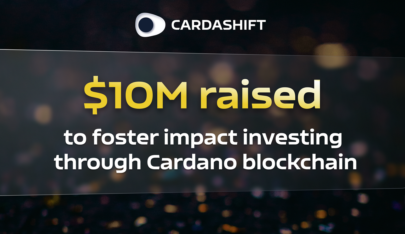 Cardashift raises $10M to foster impact investing through Cardano  blockchain | by erable° | Medium