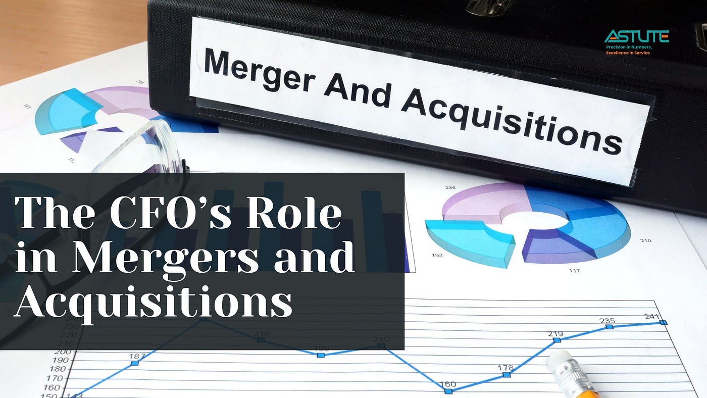 Before the Deal Closes: The CFO’s Role in Making M&A Work