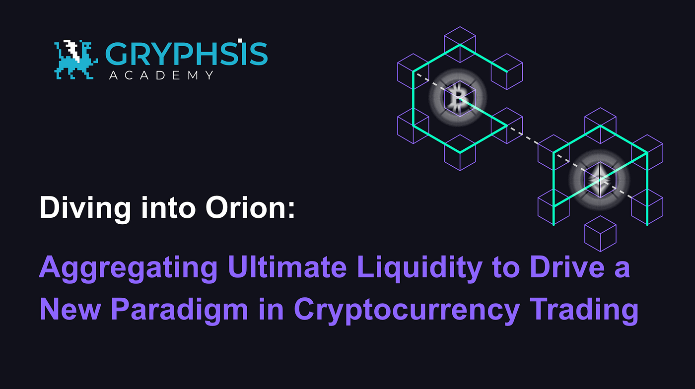 Diving into Orion: Aggregating Ultimate Liquidity to Drive a New Paradigm  in Cryptocurrency Trading | by Gryphsis Academy | Medium