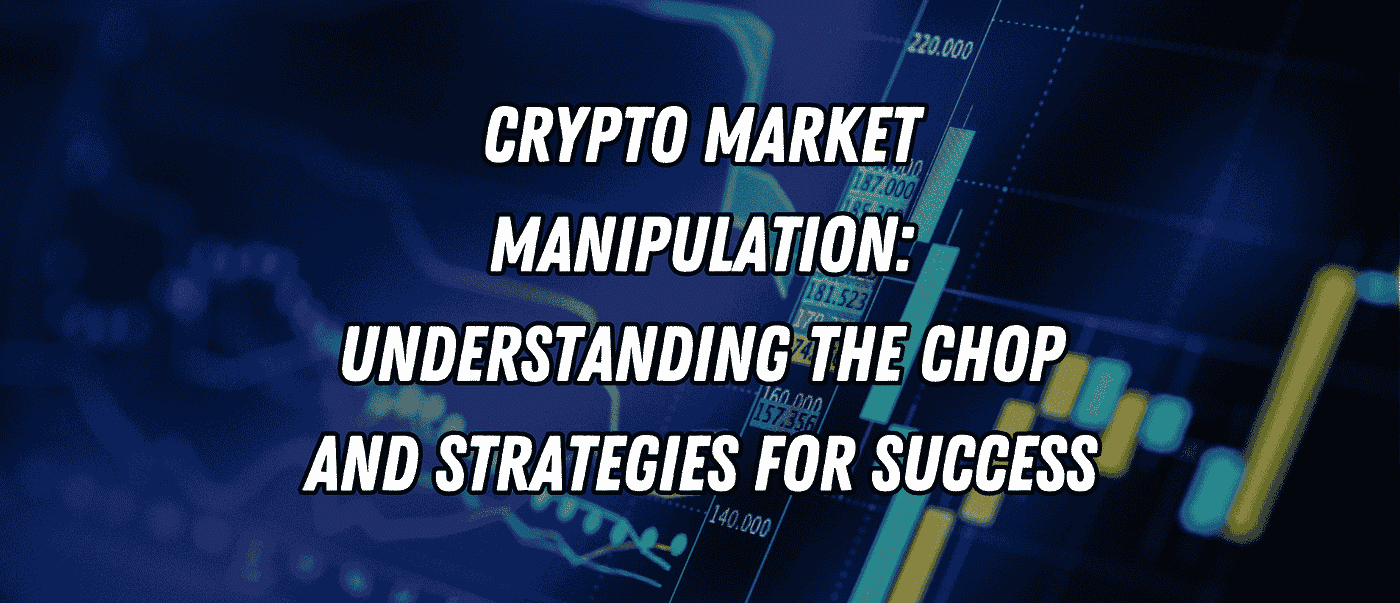 Crypto Market Manipulation: Understanding the Chop and Strategies for  Success | by Blend Visions | Coinmonks | Medium