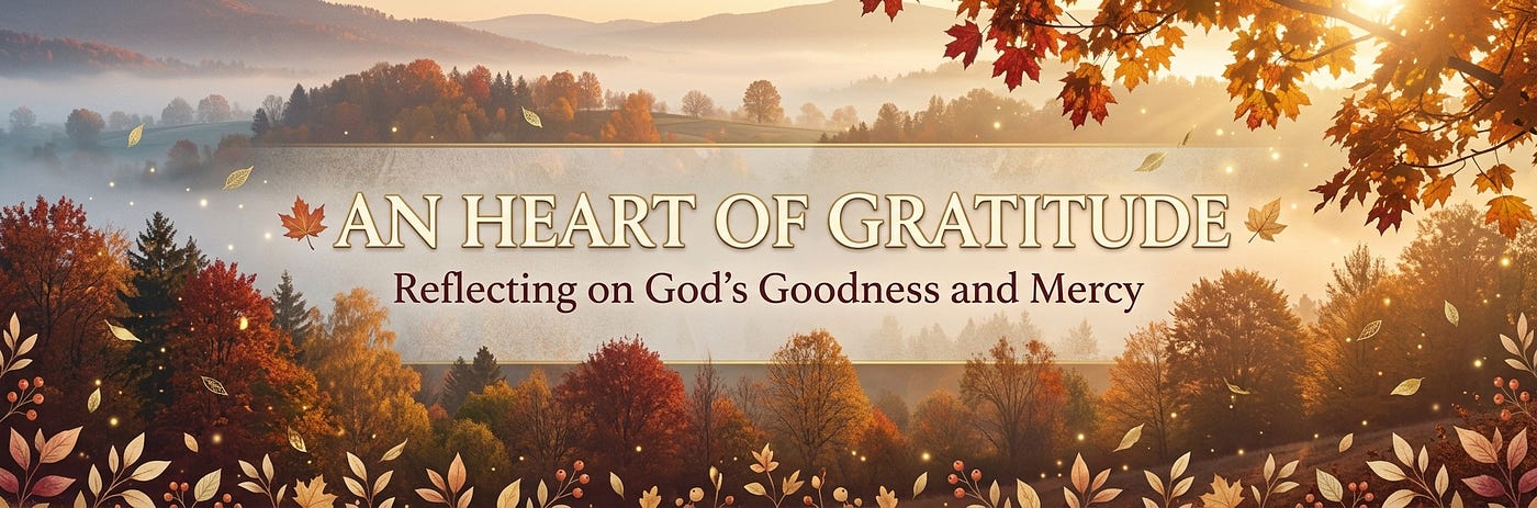 🍁 An Heart of Gratitude: Reflecting on God’s Goodness and Mercy